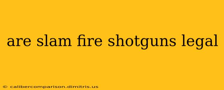 are slam fire shotguns legal