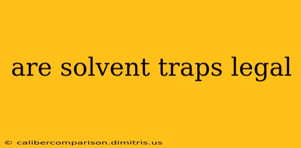 are solvent traps legal