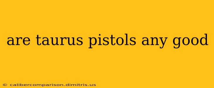 are taurus pistols any good