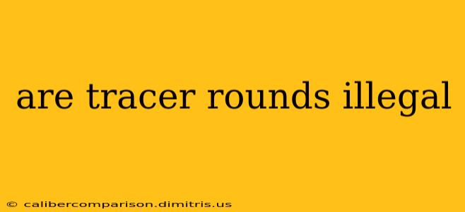 are tracer rounds illegal