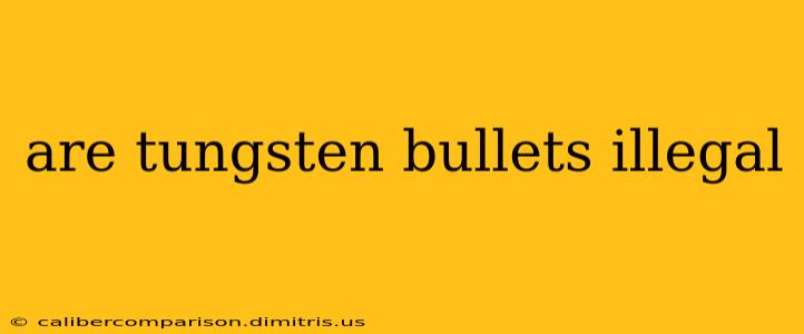 are tungsten bullets illegal