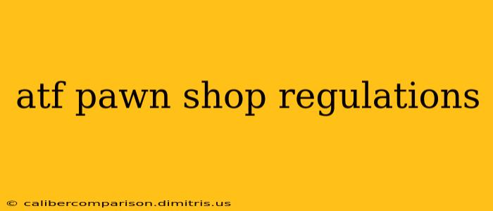 atf pawn shop regulations