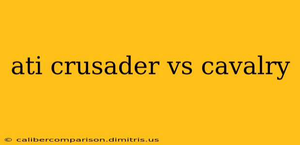 ati crusader vs cavalry