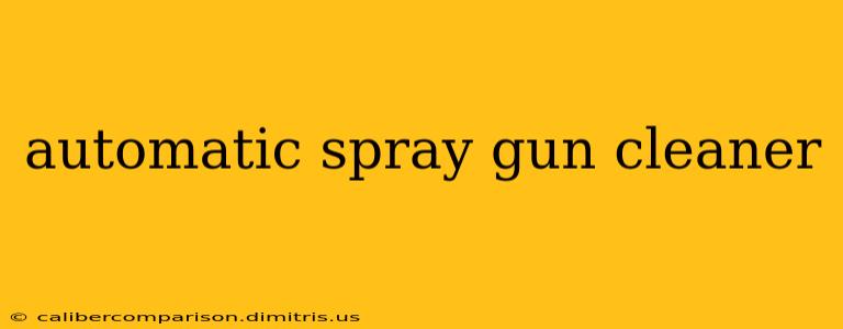 automatic spray gun cleaner