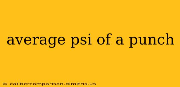 average psi of a punch