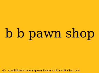 b b pawn shop