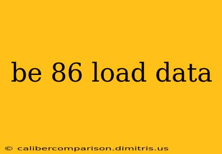 be 86 load data