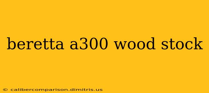 beretta a300 wood stock