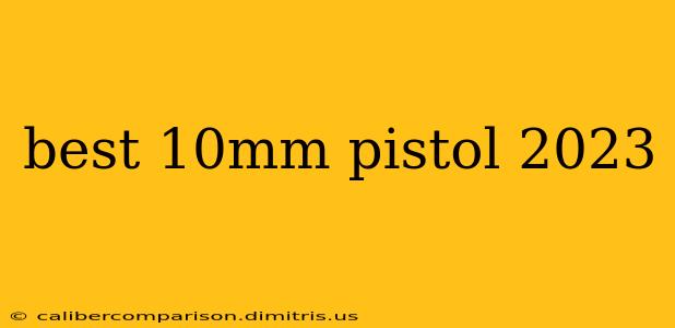 best 10mm pistol 2023