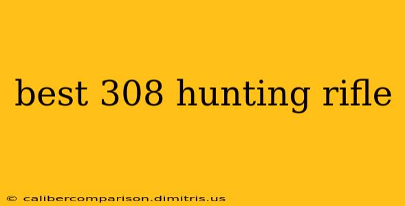 best 308 hunting rifle