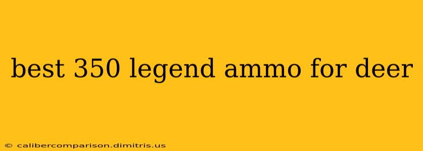 best 350 legend ammo for deer