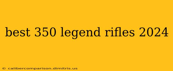 best 350 legend rifles 2024