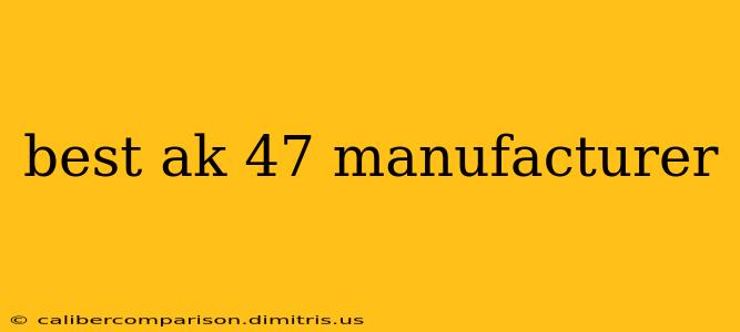 best ak 47 manufacturer