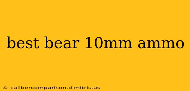 best bear 10mm ammo