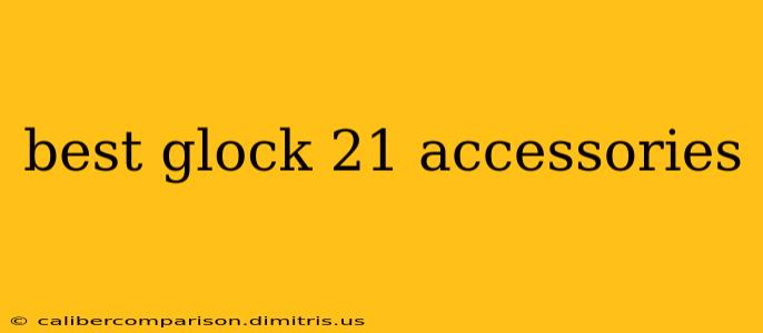 best glock 21 accessories