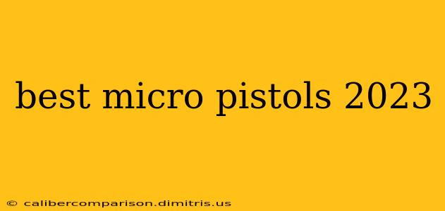 best micro pistols 2023