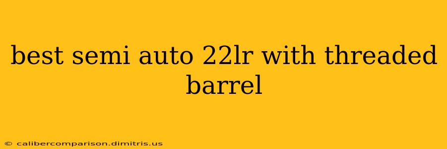 best semi auto 22lr with threaded barrel