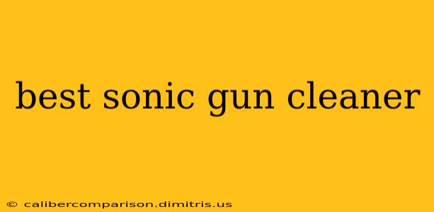 best sonic gun cleaner