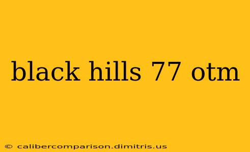 black hills 77 otm