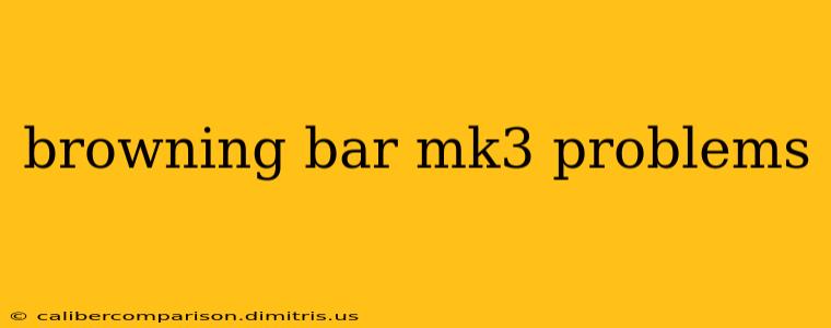 browning bar mk3 problems