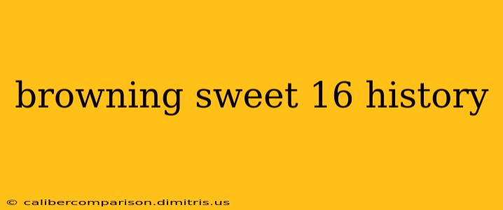 browning sweet 16 history