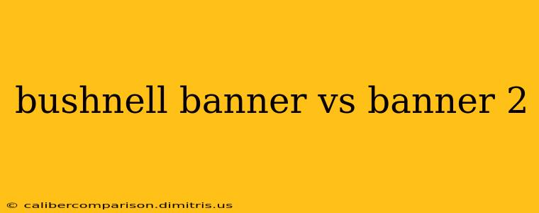 bushnell banner vs banner 2