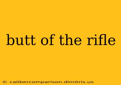 butt of the rifle