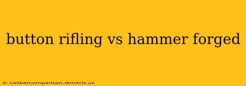 button rifling vs hammer forged