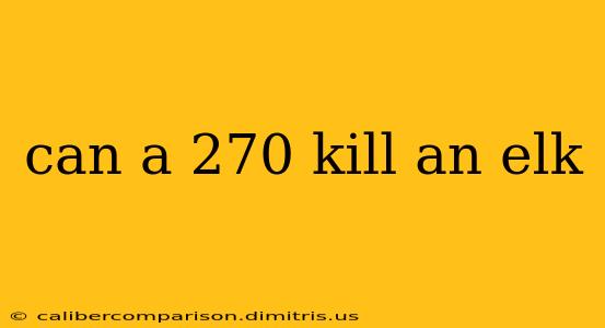 can a 270 kill an elk