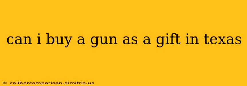 can i buy a gun as a gift in texas