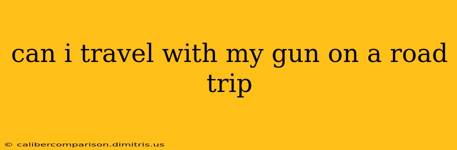 can i travel with my gun on a road trip