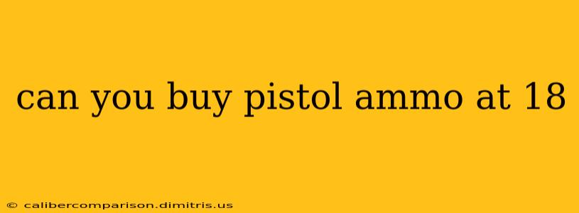 can you buy pistol ammo at 18