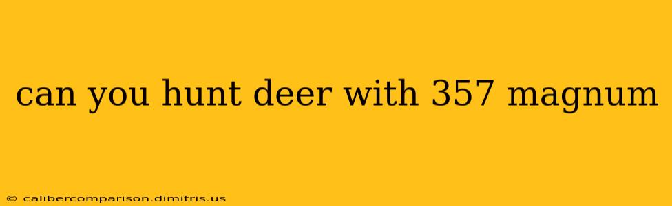 can you hunt deer with 357 magnum