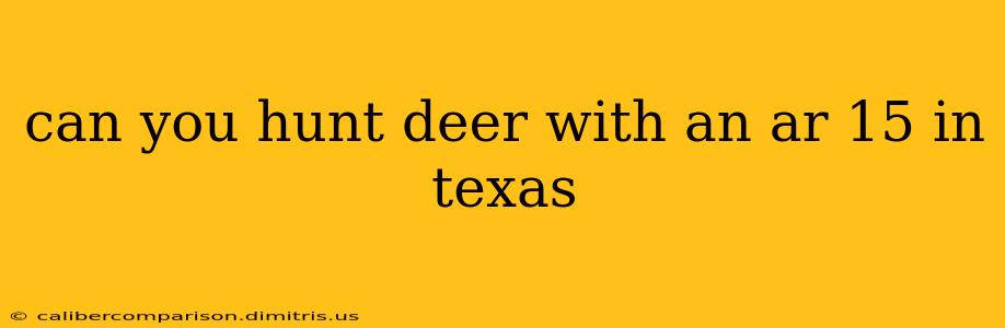 can you hunt deer with an ar 15 in texas