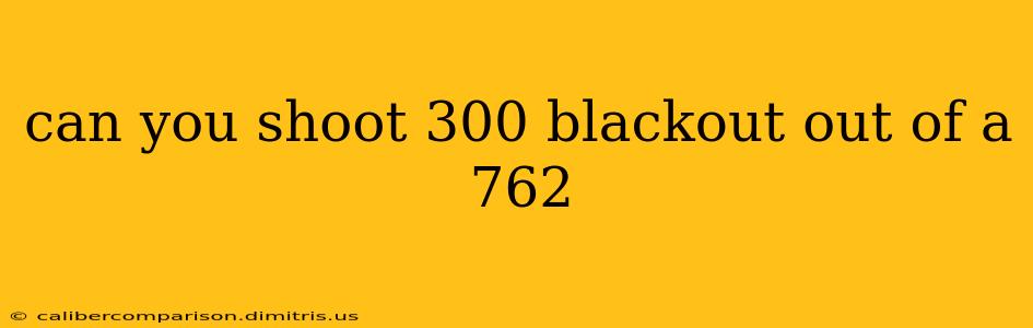 can you shoot 300 blackout out of a 762