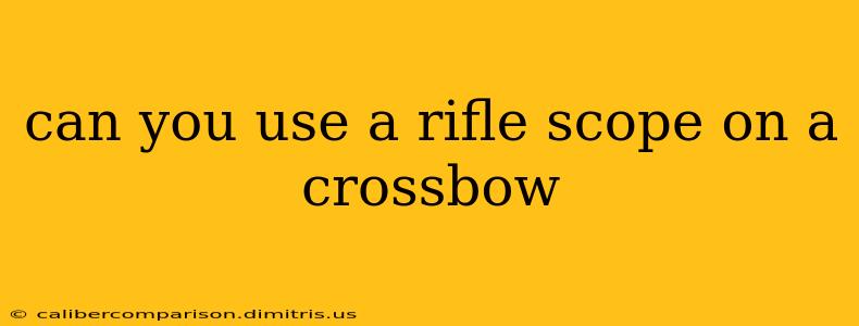 can you use a rifle scope on a crossbow