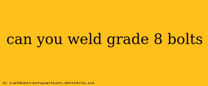 can you weld grade 8 bolts