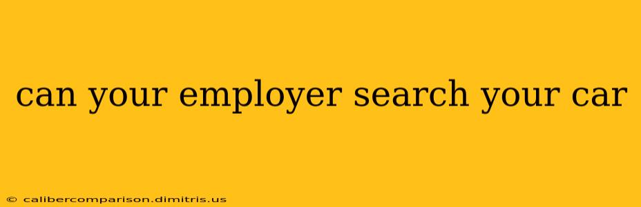 can your employer search your car