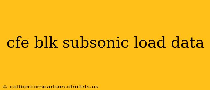 cfe blk subsonic load data