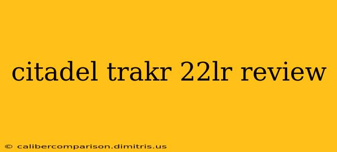 citadel trakr 22lr review