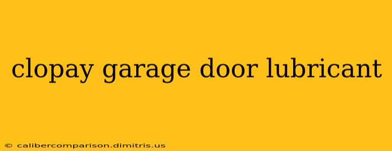 clopay garage door lubricant