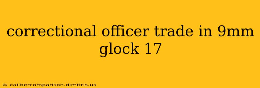 correctional officer trade in 9mm glock 17