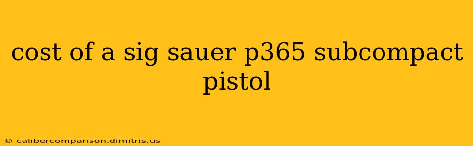 cost of a sig sauer p365 subcompact pistol