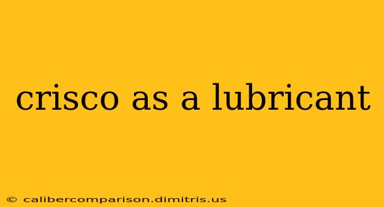 crisco as a lubricant