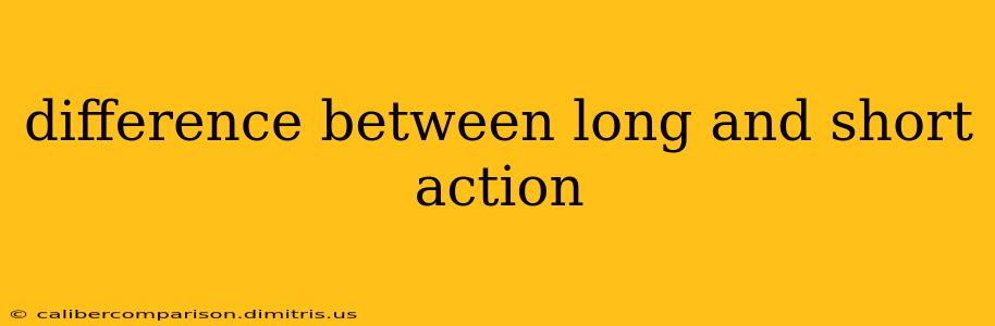 difference between long and short action