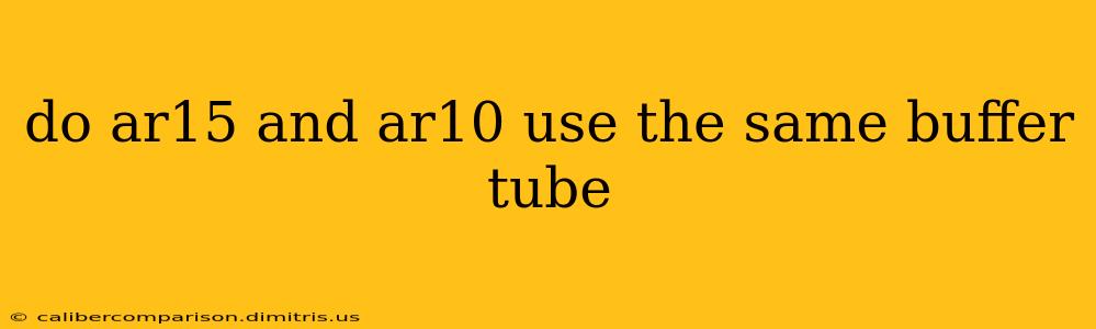 do ar15 and ar10 use the same buffer tube