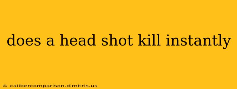 does a head shot kill instantly