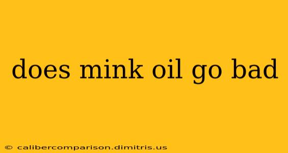 does mink oil go bad