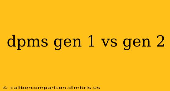 dpms gen 1 vs gen 2