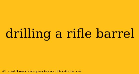 drilling a rifle barrel